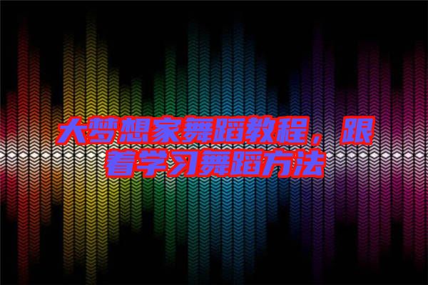 大夢(mèng)想家舞蹈教程，跟著學(xué)習(xí)舞蹈方法