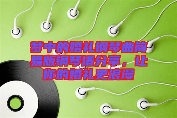 夢(mèng)中的婚禮鋼琴曲簡(jiǎn)易版鋼琴譜分享，讓你的婚禮更浪漫