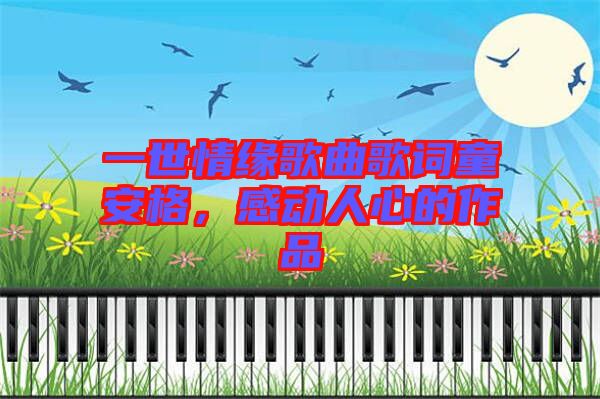 一世情緣歌曲歌詞童安格，感動(dòng)人心的作品