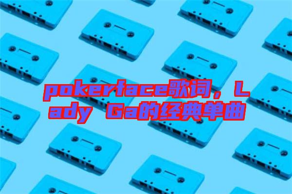 pokerface歌詞，Lady Ga的經(jīng)典單曲