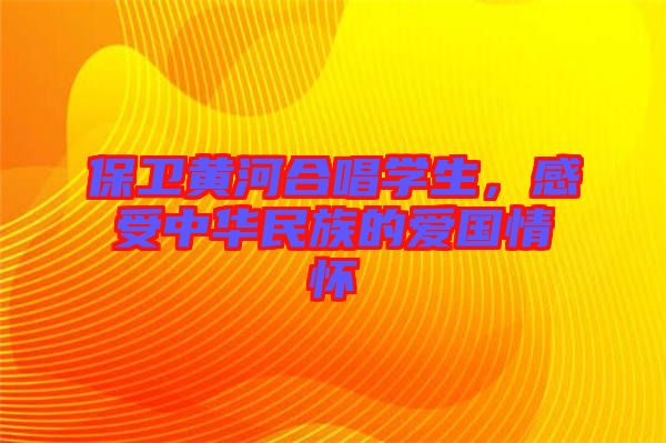 保衛(wèi)黃河合唱學(xué)生，感受中華民族的愛國情懷