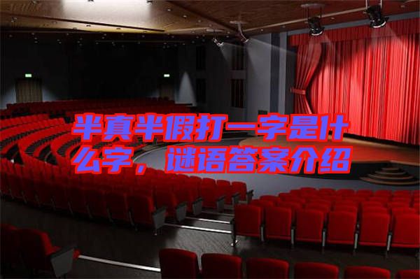 半真半假打一字是什么字，謎語答案介紹