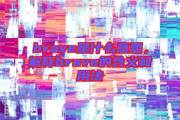 brave是什么意思，解釋brave的含義和用法