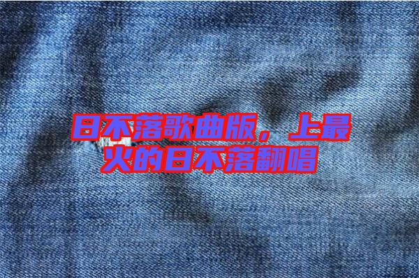 日不落歌曲版，上最火的日不落翻唱