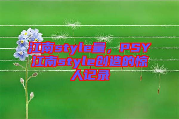 江南style量，PSY江南style創(chuàng)造的驚人記錄