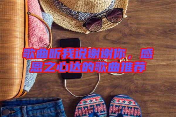 歌曲聽(tīng)我說(shuō)謝謝你，感恩之心達(dá)的歌曲推薦