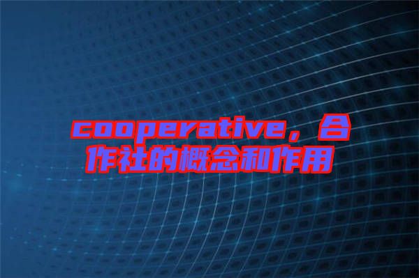 cooperative，合作社的概念和作用