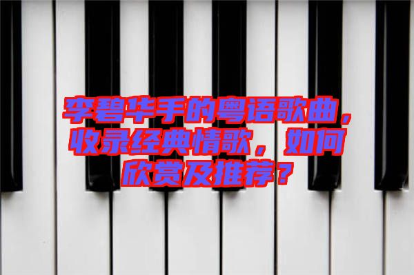 李碧華手的粵語(yǔ)歌曲，收錄經(jīng)典情歌，如何欣賞及推薦？