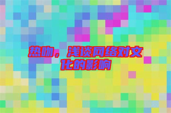 熱吻，淺談網(wǎng)絡(luò)對文化的影響