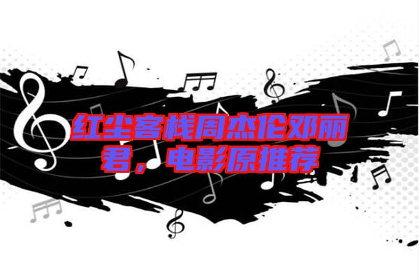 紅塵客棧周杰倫鄧麗君，電影原推薦