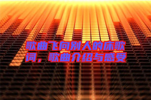 歌曲飛向別人的床歌詞，歌曲介紹與感受