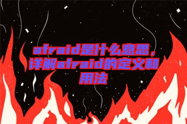 afraid是什么意思，詳解afraid的定義和用法