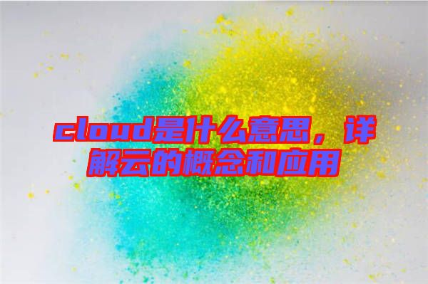 cloud是什么意思，詳解云的概念和應(yīng)用