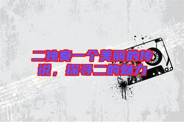 二獨(dú)奏一個美麗的傳說，探尋二的魅力