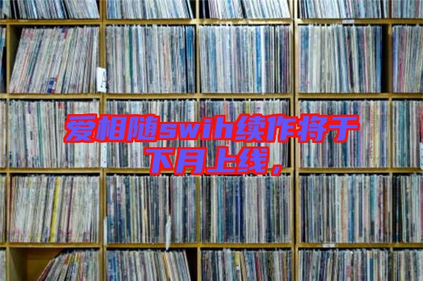 愛相隨swih續(xù)作將于下月上線，