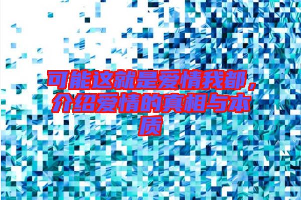 可能這就是愛(ài)情我都，介紹愛(ài)情的真相與本質(zhì)