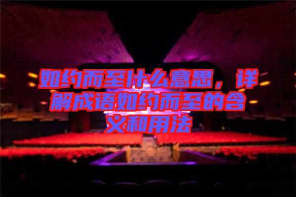 如約而至什么意思，詳解成語如約而至的含義和用法