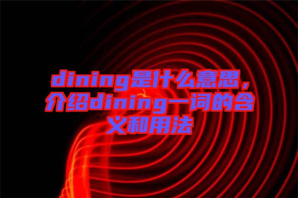 dining是什么意思，介紹dining一詞的含義和用法