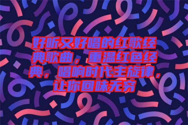 好聽(tīng)又好唱的紅歌經(jīng)典歌曲，重溫紅色經(jīng)典，唱響時(shí)代主旋律，讓你回味無(wú)窮