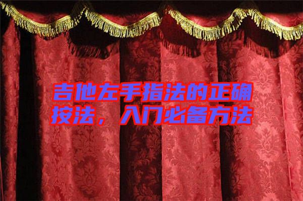 吉他左手指法的正確按法，入門(mén)必備方法