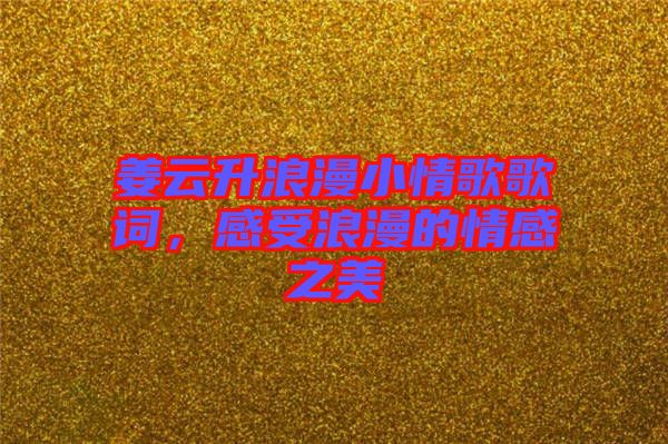 姜云升浪漫小情歌歌詞，感受浪漫的情感之美