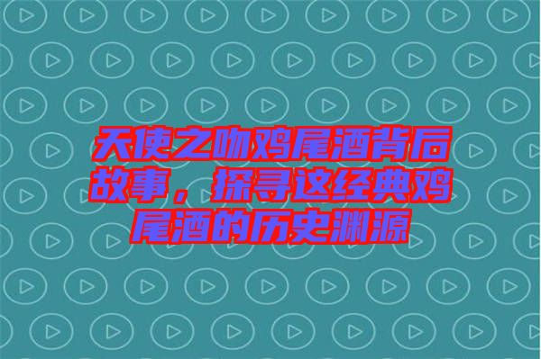 天使之吻雞尾酒背后故事，探尋這經(jīng)典雞尾酒的歷史淵源