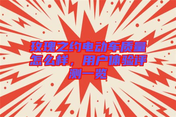 玫瑰之約電動(dòng)車質(zhì)量怎么樣，用戶體驗(yàn)評(píng)測(cè)一覽