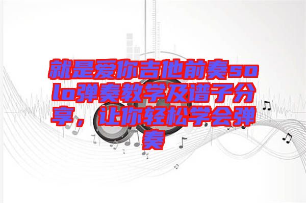 就是愛你吉他前奏solo彈奏教學(xué)及譜子分享，讓你輕松學(xué)會彈奏