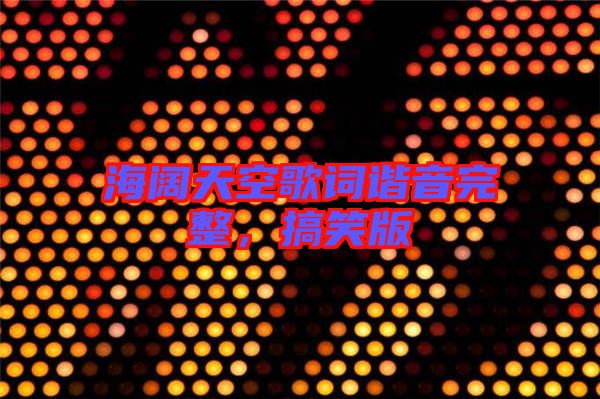 海闊天空歌詞諧音完整，搞笑版