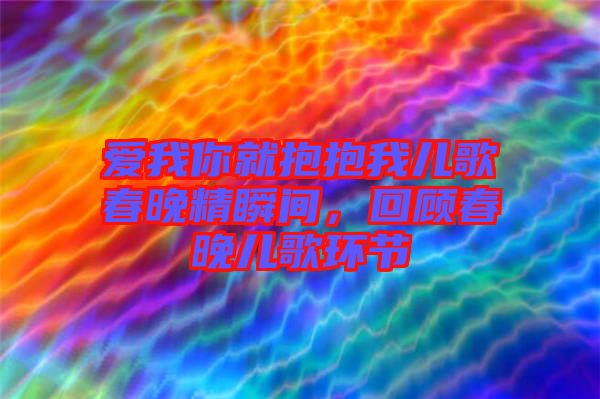 愛我你就抱抱我兒歌春晚精瞬間，回顧春晚兒歌環(huán)節(jié)