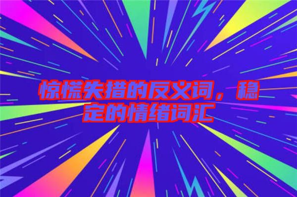 驚慌失措的反義詞，穩(wěn)定的情緒詞匯