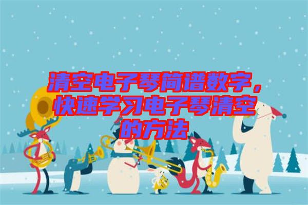 清空電子琴簡(jiǎn)譜數(shù)字，快速學(xué)習(xí)電子琴清空的方法