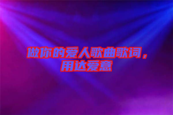 做你的愛(ài)人歌曲歌詞，用達(dá)愛(ài)意