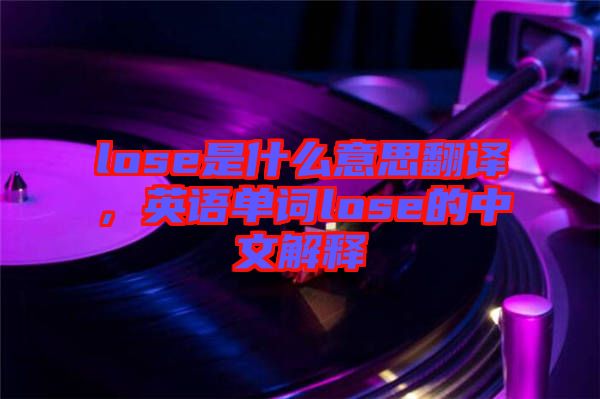 lose是什么意思翻譯，英語單詞lose的中文解釋