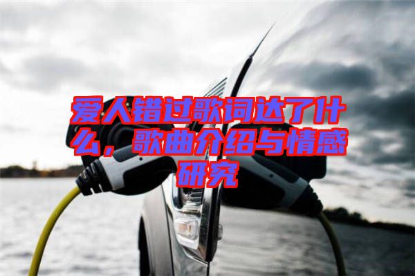 愛人錯過歌詞達了什么，歌曲介紹與情感研究
