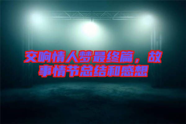交響情人夢最終篇，故事情節(jié)總結(jié)和感想