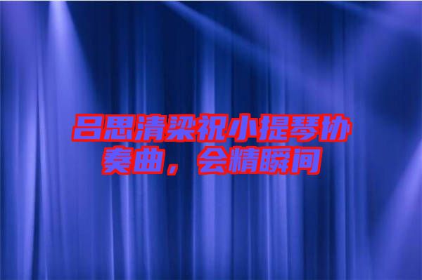 呂思清梁祝小提琴協(xié)奏曲，會精瞬間