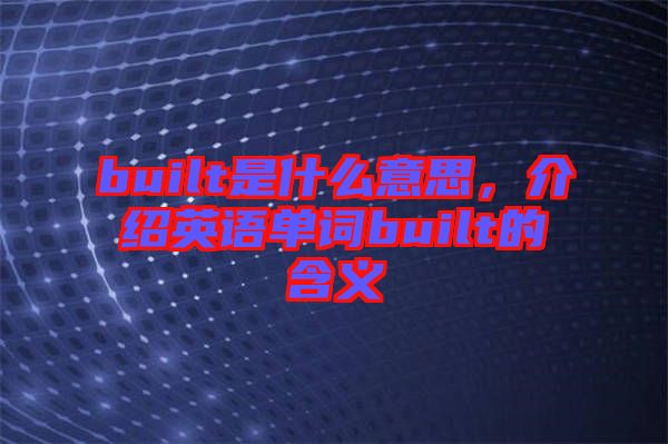 built是什么意思，介紹英語(yǔ)單詞built的含義