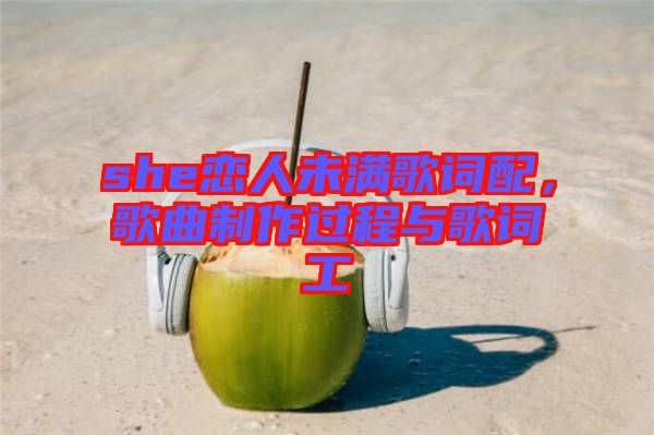 she戀人未滿歌詞配，歌曲制作過程與歌詞工
