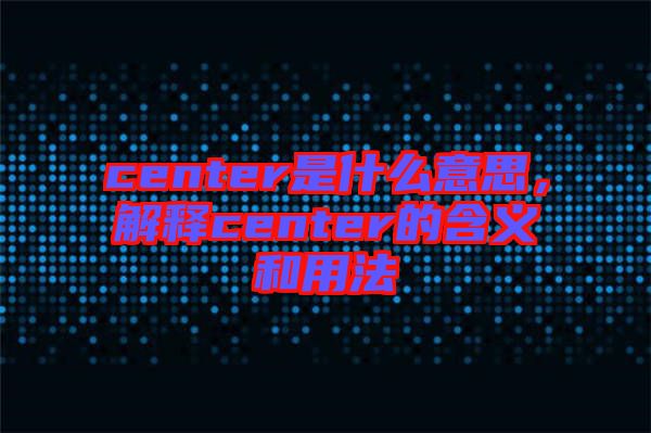 center是什么意思，解釋center的含義和用法