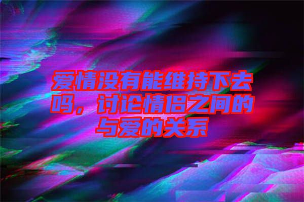 愛情沒有能維持下去嗎，討論情侶之間的與愛的關(guān)系