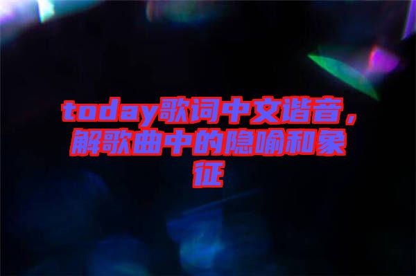 today歌詞中文諧音，解歌曲中的隱喻和象征