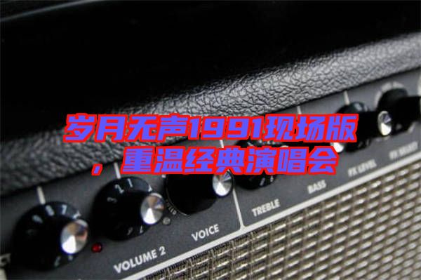 歲月無聲1991現(xiàn)場版，重溫經(jīng)典演唱會(huì)