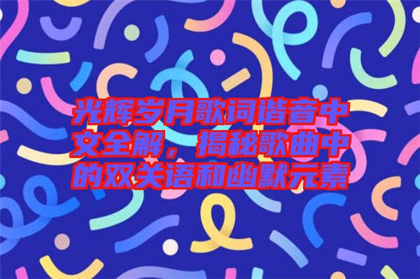 光輝歲月歌詞諧音中文全解，揭秘歌曲中的雙關(guān)語和幽默元素