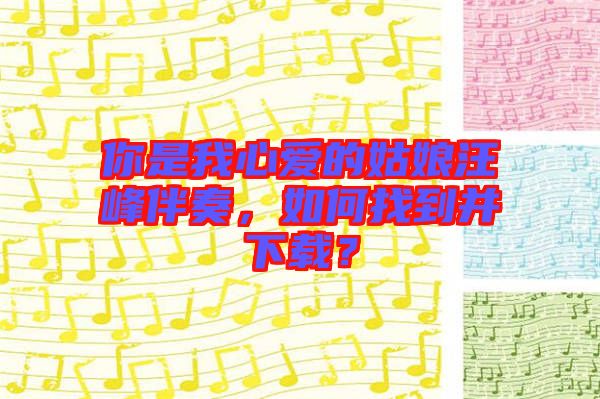 你是我心愛的姑娘汪峰伴奏，如何找到并下載？