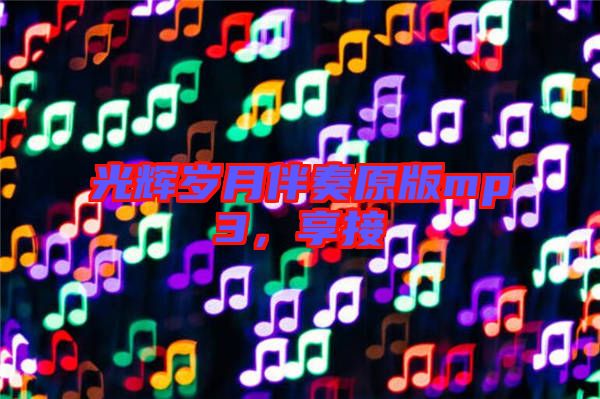 光輝歲月伴奏原版mp3，享接