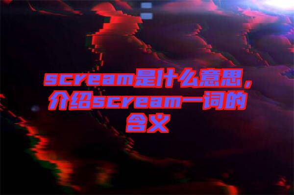 scream是什么意思，介紹scream一詞的含義