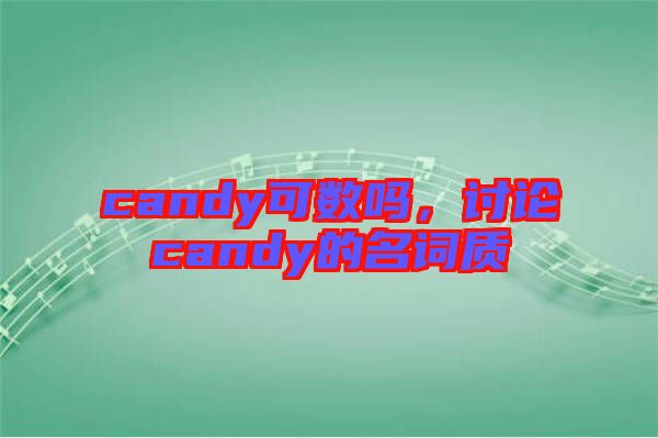 candy可數(shù)嗎，討論candy的名詞質(zhì)
