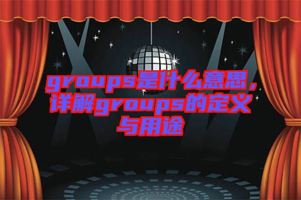 groups是什么意思，詳解groups的定義與用途