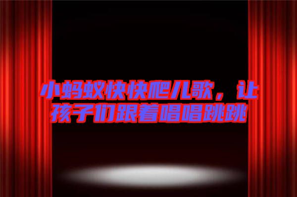 小螞蟻快快爬兒歌，讓孩子們跟著唱唱跳跳